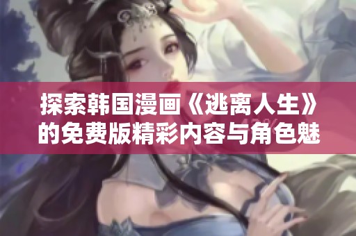探索韩国漫画《逃离人生》的免费版精彩内容与角色魅力