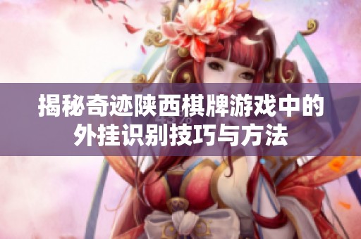 揭秘奇迹陕西棋牌游戏中的外挂识别技巧与方法