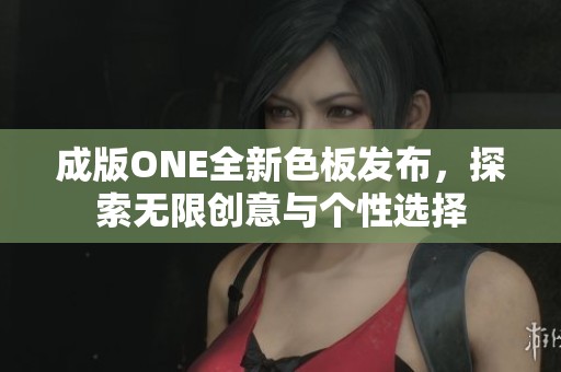 成版ONE全新色板发布，探索无限创意与个性选择