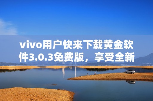 vivo用户快来下载黄金软件3.0.3免费版，享受全新体验