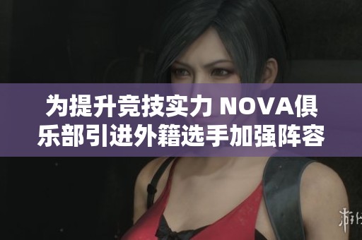 为提升竞技实力 NOVA俱乐部引进外籍选手加强阵容