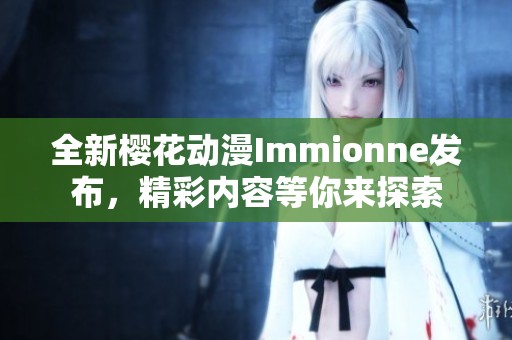 全新樱花动漫Immionne发布，精彩内容等你来探索