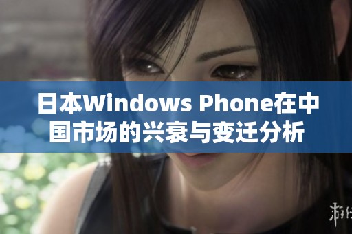 日本Windows Phone在中国市场的兴衰与变迁分析