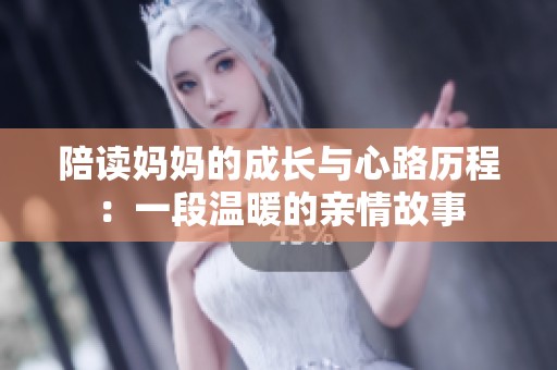 陪读妈妈的成长与心路历程：一段温暖的亲情故事