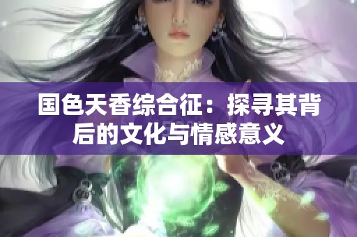 国色天香综合征：探寻其背后的文化与情感意义