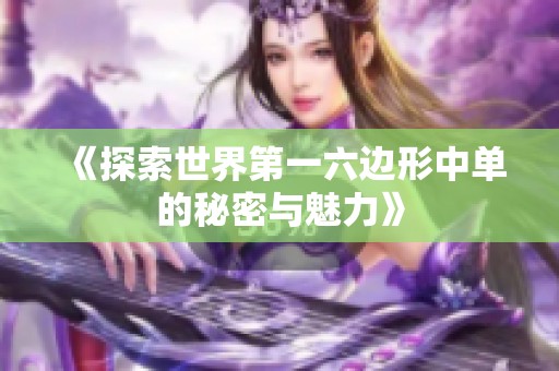 《探索世界第一六边形中单的秘密与魅力》