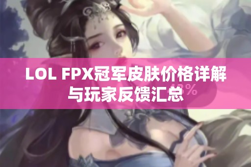 LOL FPX冠军皮肤价格详解与玩家反馈汇总