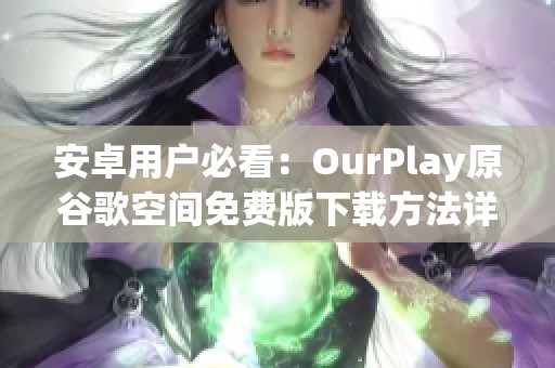 安卓用户必看：OurPlay原谷歌空间免费版下载方法详解