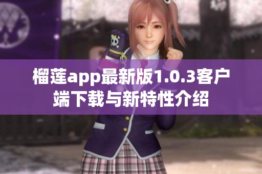 榴莲app最新版1.0.3客户端下载与新特性介绍