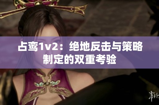 占鸾1v2：绝地反击与策略制定的双重考验