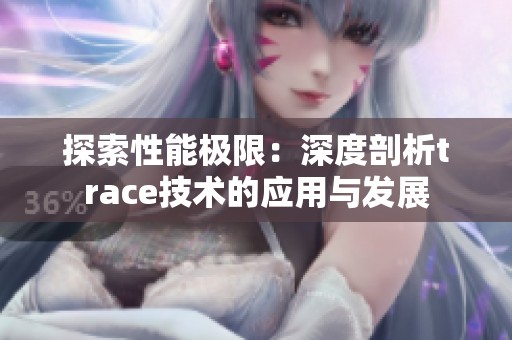 探索性能极限：深度剖析trace技术的应用与发展