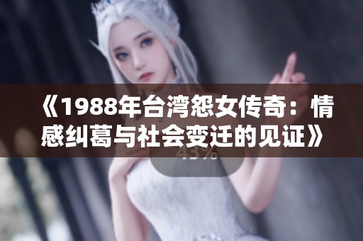 《1988年台湾怨女传奇：情感纠葛与社会变迁的见证》