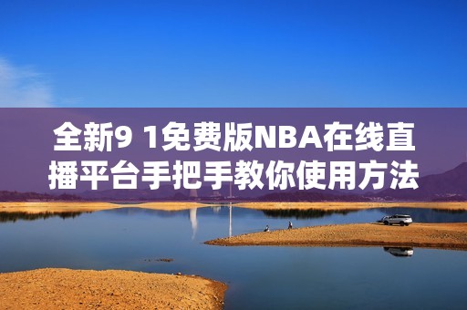 全新9 1免费版NBA在线直播平台手把手教你使用方法