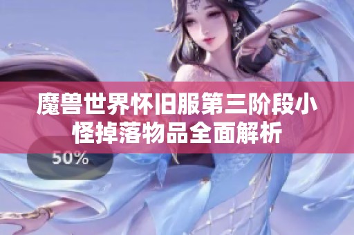 魔兽世界怀旧服第三阶段小怪掉落物品全面解析