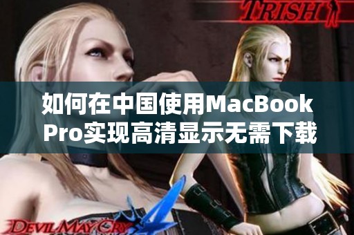 如何在中国使用MacBook Pro实现高清显示无需下载任何软件