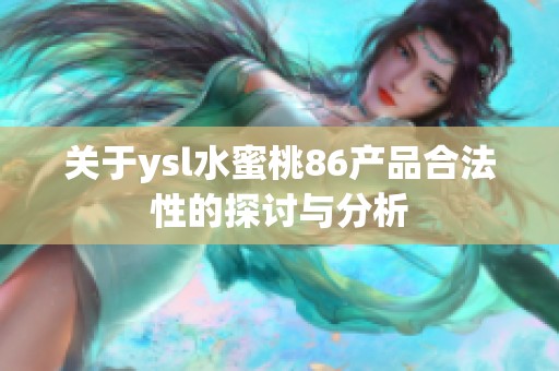 关于ysl水蜜桃86产品合法性的探讨与分析