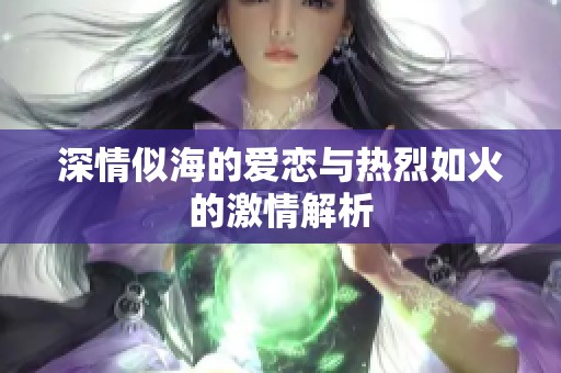 深情似海的爱恋与热烈如火的激情解析