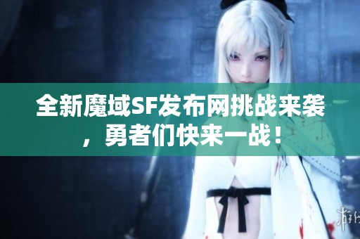 全新魔域SF发布网挑战来袭，勇者们快来一战！