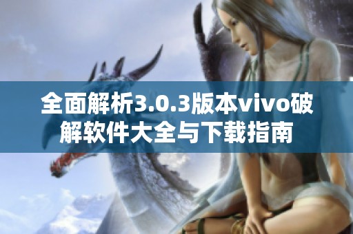 全面解析3.0.3版本vivo破解软件大全与下载指南