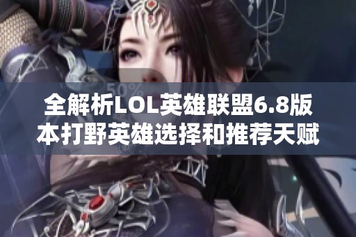 全解析LOL英雄联盟6.8版本打野英雄选择和推荐天赋符文攻略