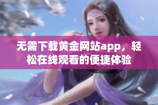 无需下载黄金网站app，轻松在线观看的便捷体验