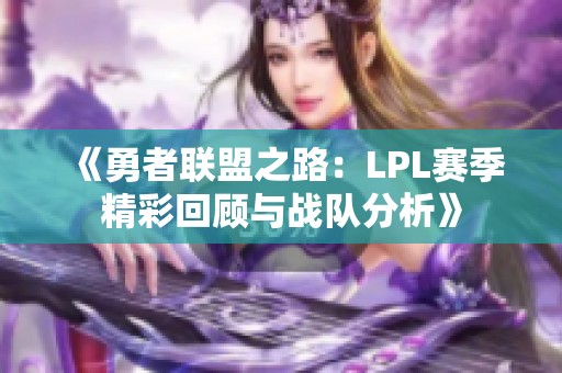 《勇者联盟之路：LPL赛季精彩回顾与战队分析》