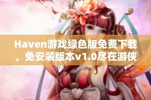 Haven游戏绿色版免费下载，免安装版本v1.0尽在游侠网