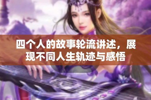 四个人的故事轮流讲述，展现不同人生轨迹与感悟