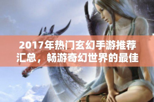 2017年热门玄幻手游推荐汇总，畅游奇幻世界的最佳选择