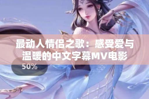 最动人情侣之歌：感受爱与温暖的中文字幕MV电影