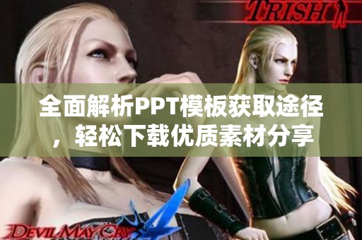 全面解析PPT模板获取途径，轻松下载优质素材分享