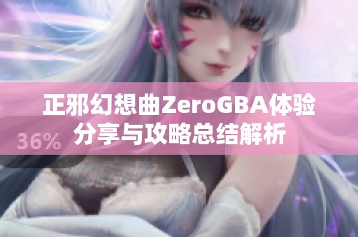 正邪幻想曲ZeroGBA体验分享与攻略总结解析