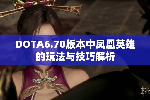 DOTA6.70版本中凤凰英雄的玩法与技巧解析