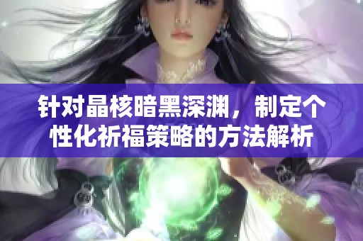 针对晶核暗黑深渊，制定个性化祈福策略的方法解析