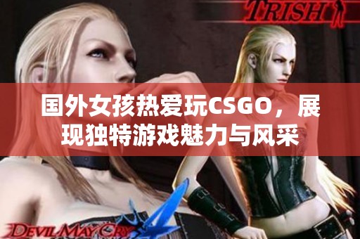 国外女孩热爱玩CSGO，展现独特游戏魅力与风采