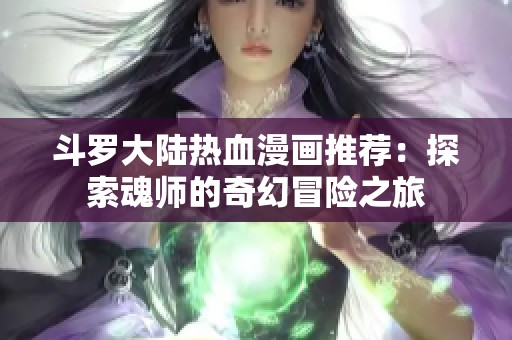 斗罗大陆热血漫画推荐：探索魂师的奇幻冒险之旅