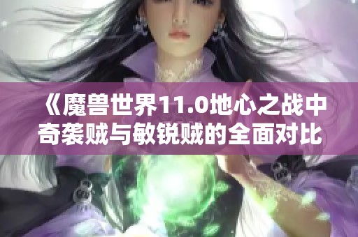 《魔兽世界11.0地心之战中奇袭贼与敏锐贼的全面对比分析》