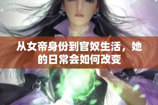 从女帝身份到官奴生活，她的日常会如何改变