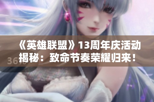 《英雄联盟》13周年庆活动揭秘：致命节奏荣耀归来！