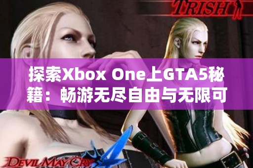 探索Xbox One上GTA5秘籍：畅游无尽自由与无限可能的游戏世界