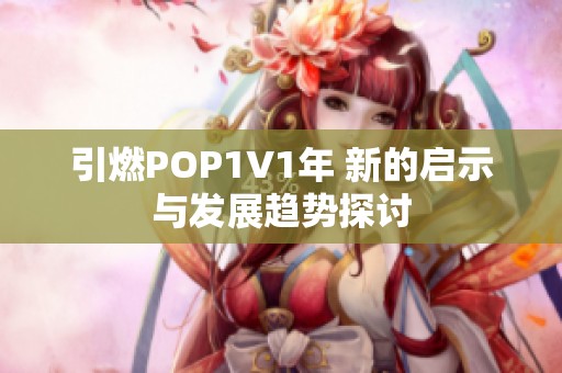 引燃POP1∨1年 新的启示与发展趋势探讨