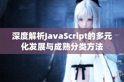 深度解析JavaScript的多元化发展与成熟分类方法