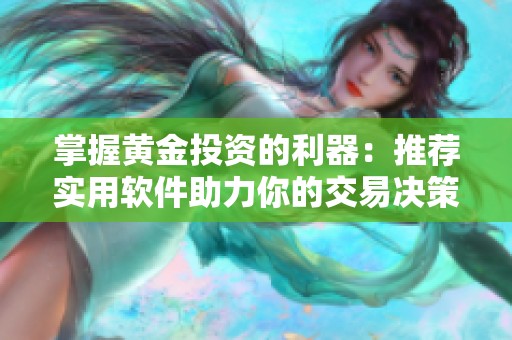 掌握黄金投资的利器：推荐实用软件助力你的交易决策