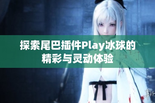 探索尾巴插件Play冰球的精彩与灵动体验