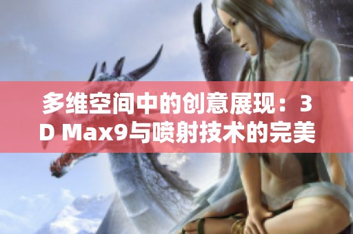 多维空间中的创意展现：3D Max9与喷射技术的完美结合