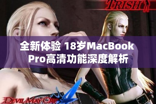 全新体验 18岁MacBook Pro高清功能深度解析