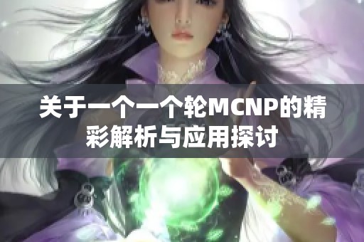 关于一个一个轮MCNP的精彩解析与应用探讨