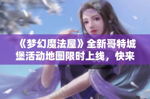 《梦幻魔法屋》全新哥特城堡活动地图限时上线，快来探险吧！