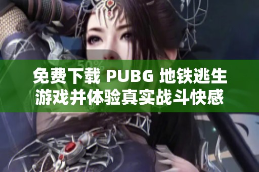 免费下载 PUBG 地铁逃生游戏并体验真实战斗快感