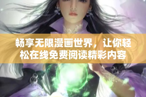 畅享无限漫画世界，让你轻松在线免费阅读精彩内容